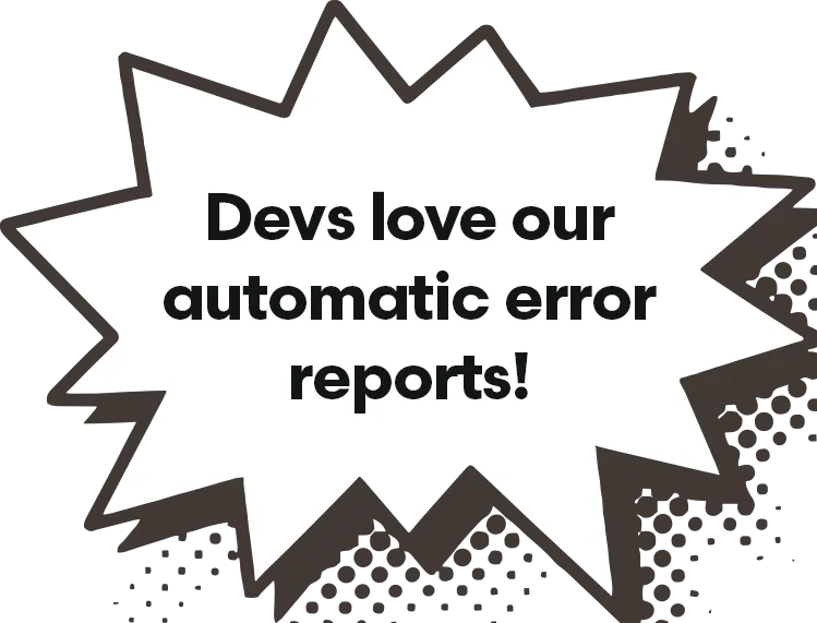 Speech bubble that reads 'Devs love our automatic error reports'